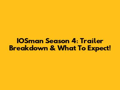 IOSman Season 4: Trailer Breakdown & What To Expect!