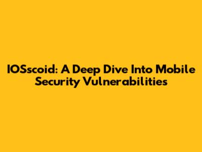 IOSscoid: A Deep Dive Into Mobile Security Vulnerabilities