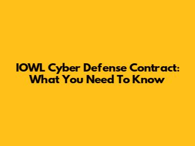 IOWL Cyber Defense Contract: What You Need To Know