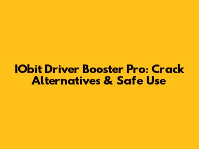 IObit Driver Booster Pro: Crack Alternatives & Safe Use