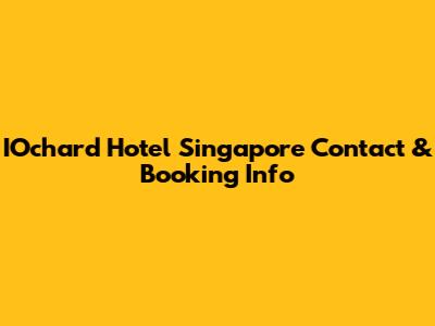 IOchard Hotel Singapore Contact & Booking Info