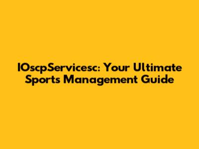 IOscpServicesc: Your Ultimate Sports Management Guide