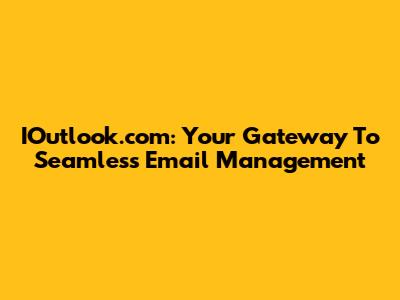 IOutlook.com: Your Gateway To Seamless Email Management