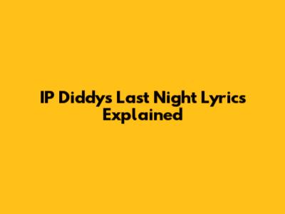 IP Diddy's 'Last Night' Lyrics Explained