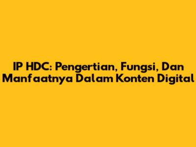IP HDC: Pengertian, Fungsi, Dan Manfaatnya Dalam Konten Digital