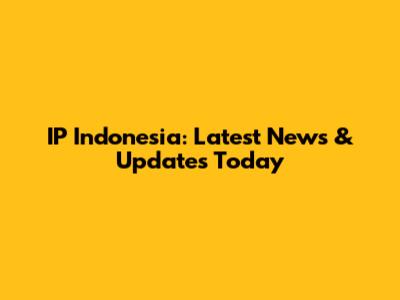 IP Indonesia: Latest News & Updates Today