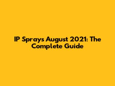 IP Sprays August 2021: The Complete Guide