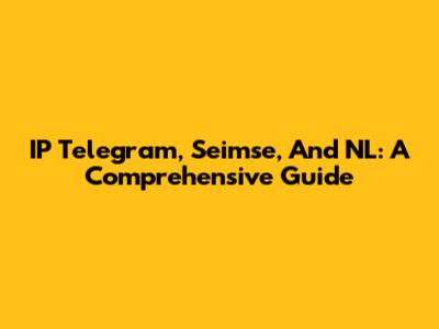 IP Telegram, Seimse, And NL: A Comprehensive Guide