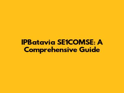 IPBatavia SE1COMSE: A Comprehensive Guide