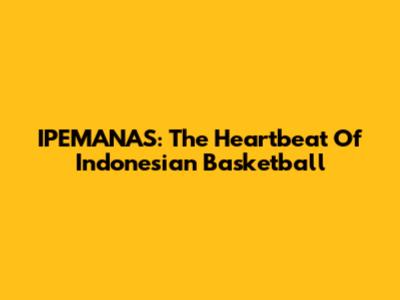 IPEMANAS: The Heartbeat Of Indonesian Basketball