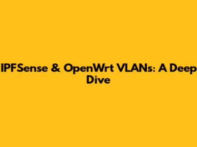 IPFSense & OpenWrt VLANs: A Deep Dive