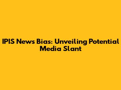 IPIS News Bias: Unveiling Potential Media Slant