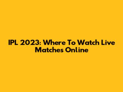 IPL 2023: Where To Watch Live Matches Online