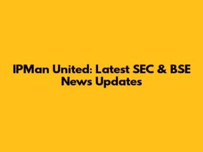 IPMan United: Latest SEC & BSE News Updates