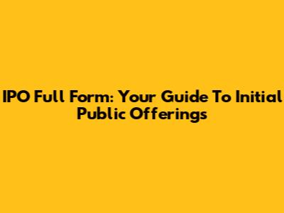 IPO Full Form: Your Guide To Initial Public Offerings