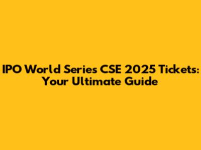 IPO World Series CSE 2025 Tickets: Your Ultimate Guide