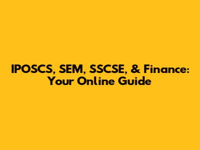 IPOSCS, SEM, SSCSE, & Finance: Your Online Guide