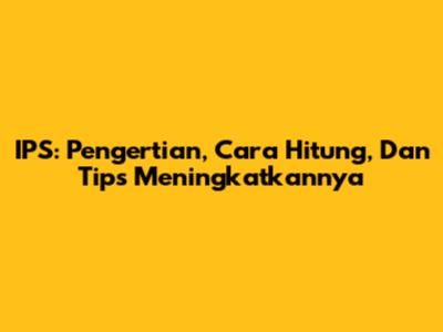 IPS: Pengertian, Cara Hitung, Dan Tips Meningkatkannya