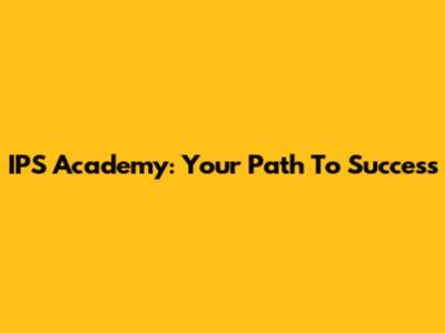 IPS Academy: Your Path To Success