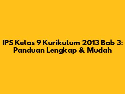 IPS Kelas 9 Kurikulum 2013 Bab 3: Panduan Lengkap & Mudah