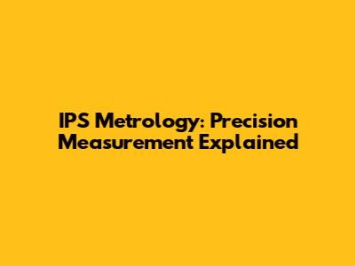 IPS Metrology: Precision Measurement Explained