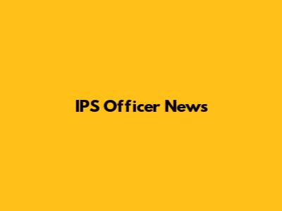 IPS Officer News
