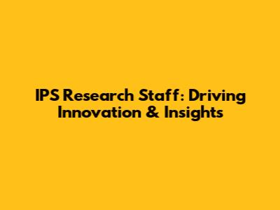 IPS Research Staff: Driving Innovation & Insights
