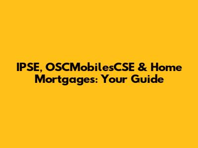 IPSE, OSCMobilesCSE & Home Mortgages: Your Guide
