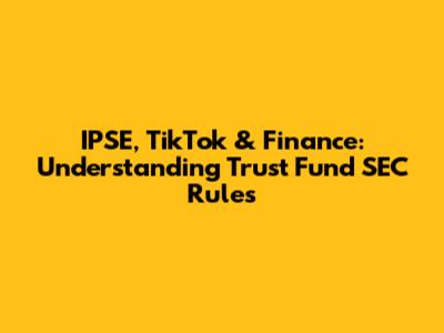 IPSE, TikTok & Finance: Understanding Trust Fund SEC Rules