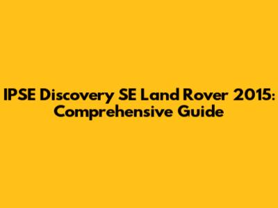 IPSE Discovery SE Land Rover 2015: Comprehensive Guide