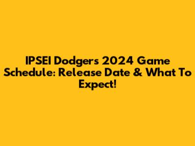 IPSEI Dodgers' 2024 Game Schedule: Release Date & What To Expect!