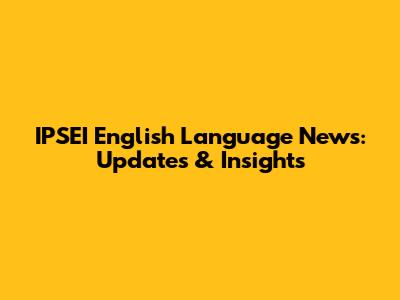 IPSEI English Language News: Updates & Insights