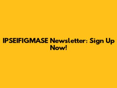 IPSEIFIGMASE Newsletter: Sign Up Now!