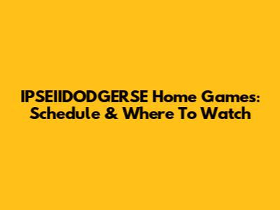 IPSEIIDODGERSE Home Games: Schedule & Where To Watch