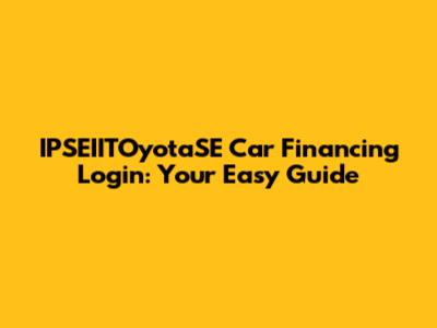 IPSEIITOyotaSE Car Financing Login: Your Easy Guide