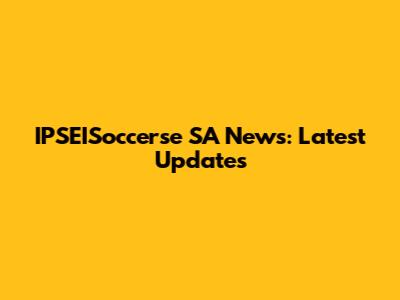IPSEISoccerse SA News: Latest Updates