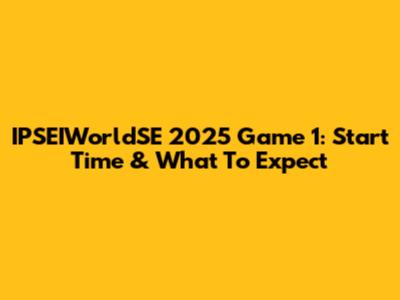 IPSEIWorldSE 2025 Game 1: Start Time & What To Expect