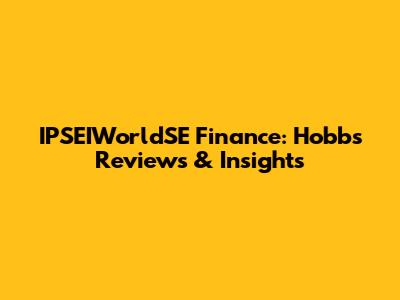 IPSEIWorldSE Finance: Hobbs' Reviews & Insights