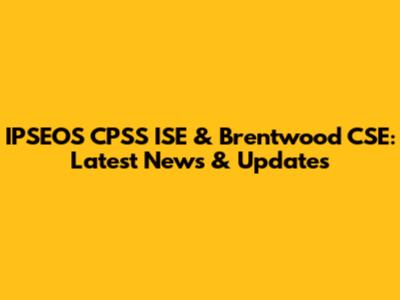 IPSEOS CPSS ISE & Brentwood CSE: Latest News & Updates