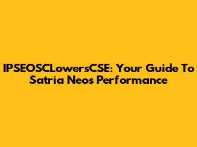 IPSEOSCLowersCSE: Your Guide To Satria Neo's Performance