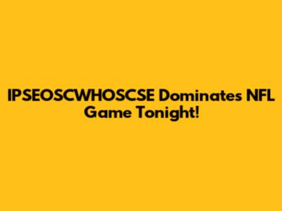 IPSEOSCWHOSCSE Dominates NFL Game Tonight!