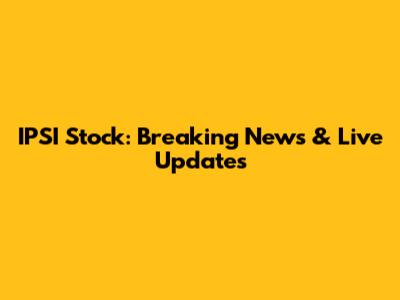 IPSI Stock: Breaking News & Live Updates