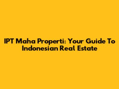 IPT Maha Properti: Your Guide To Indonesian Real Estate