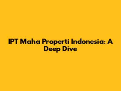 IPT Maha Properti Indonesia: A Deep Dive