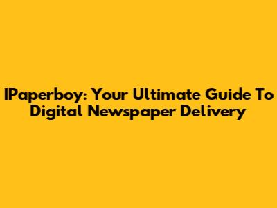 IPaperboy: Your Ultimate Guide To Digital Newspaper Delivery