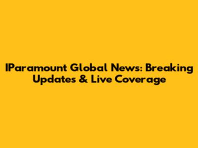 IParamount Global News: Breaking Updates & Live Coverage