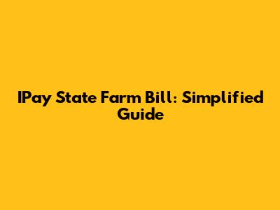 IPay State Farm Bill: Simplified Guide