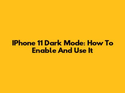 IPhone 11 Dark Mode: How To Enable And Use It