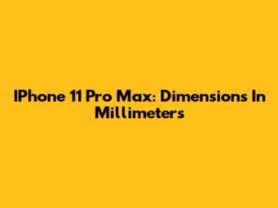 IPhone 11 Pro Max: Dimensions In Millimeters