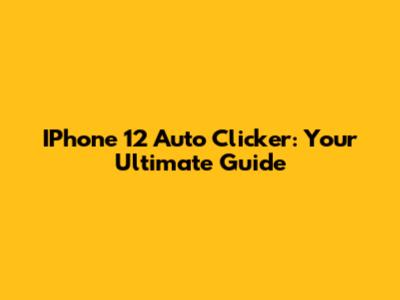 IPhone 12 Auto Clicker: Your Ultimate Guide